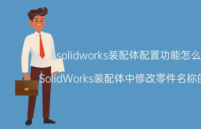 solidworks装配体配置功能怎么用 SolidWorks装配体中修改零件名称的方法？